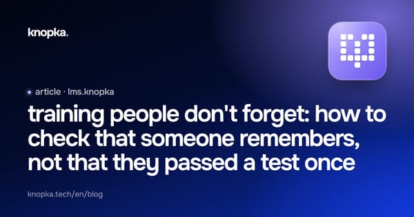 training people don't forget: how to check that someone remembers, not that they passed a test once